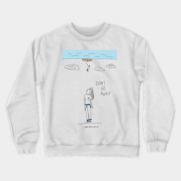 Don´t Go Away Crewneck Sweatshirt by paperdreams